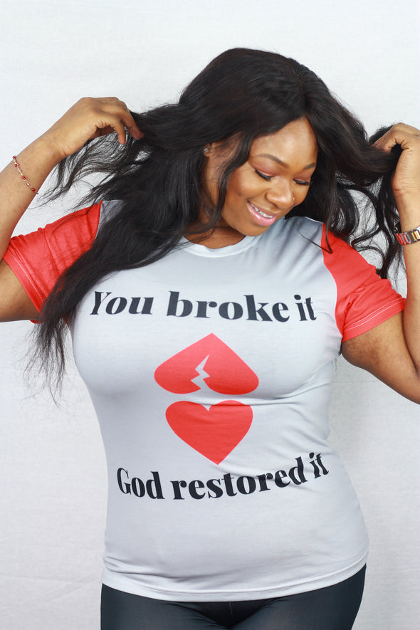 You Broke It God Restored It Women's Tee